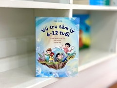 Sách - Vũ trụ tâm lý 6 - 12 tuổi (83 câu hỏi giúp trẻ em Việt được hiểu sâu, thương đúng)
