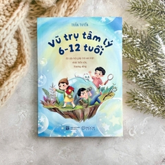 Sách - Vũ trụ tâm lý 6 - 12 tuổi (83 câu hỏi giúp trẻ em Việt được hiểu sâu, thương đúng)