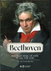 Kể Chuyện Cuộc Đời Các Thiên Tài - Beethoven - Nhà Soạn Nhạc Cổ Điển Vĩ Đại Thế Giới