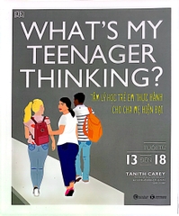 What’S My Teenager Thinking? Tâm Lý Học Trẻ Em Thực Hành Cho Cha Mẹ Hiện Đại - Tuổi Từ 13 Đến 18
