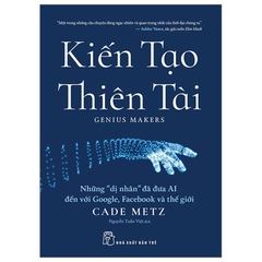 Kiến Tạo Thiên Tài - Những "Dị Nhân" Đã Đưa AI Đến Với Google, Facebook Và Thế Giới