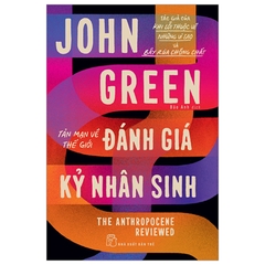Đánh Giá Kỷ Nhân Sinh - Tản Mạn Về Thế Giới - The Anthropocene Reviewed