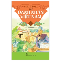 Giai Thoại Các Danh Nhân Việt Nam Tập 3