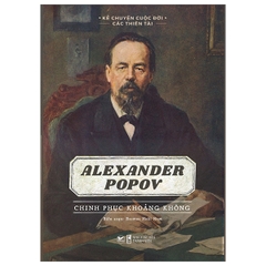 Kể Chuyện Cuộc Đời Các Thiên Tài - Alexander Popov - Chinh Phục Khoảng Không