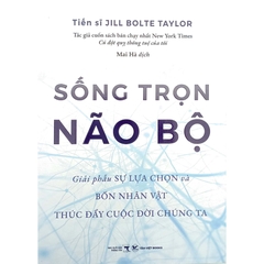 Sống Trọn Não Bộ - Giải Phẫu Sự Lựa Chọn Và Bốn Nhân Vật Thúc Đẩy Cuộc Đời Chúng Ta