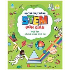 Học Và Thực Hành STEM Đơn Giản - Khoa Học - Kiến Thức Kèm Bài Tập Bổ Trợ !