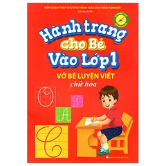 Hành Trang Cho Bé Vào Lớp 1 - Vở Bé Luyện Viết Chữ Hoa