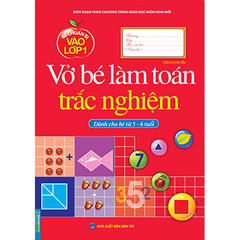 Bé Chuẩn Bị Vào Lớp 1 - Vở Bé Làm Toán Trắc Nghiệm - Dành Cho Bé Từ 5 - 6 Tuổi