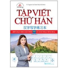 Tập Viết Chữ Hán - Biên Soạn Theo Giáo Trình 301 Câu Đàm Thoại Tiếng Hoa
