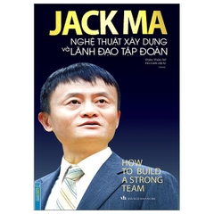 Jack Ma Nghệ Thuật Xây Dựng Và Lãnh Đạo Tập Đoàn