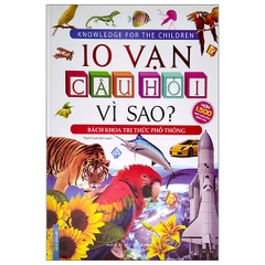 10 Vạn Câu Hỏi Vì Sao? - Bách Khoa Tri Thức Phổ Thông