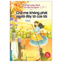 Nhật Ký Trưởng Thành Của Đứa Trẻ Ngoan - Cha Mẹ Không Phải Người Đầy Tớ Của Tôi