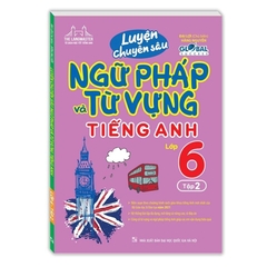 Luyện Chuyên Sâu Ngữ Pháp Và Từ Vựng Tiếng Anh Lớp 6 Tập 2 - Global Success