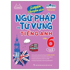 Luyện Chuyên Sâu Ngữ Pháp Và Từ Vựng Tiếng Anh Lớp 6 Tập 2 - Global Success