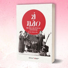 Ả Đào - Một Khảo Cứu Về Lịch Sử Và Hệ Âm Luật