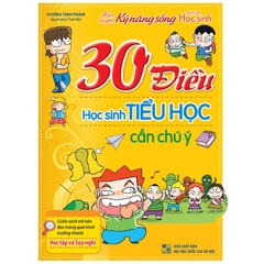 Rèn Luyện Kỹ Năng Sống Dành Cho Học Sinh - 30 Điều Học Sinh Tiểu Học Cần Chú Ý