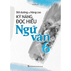 Bồi Dưỡng Và Nâng Cao Kỹ Năng Đọc Hiểu Ngữ Văn Lớp 6