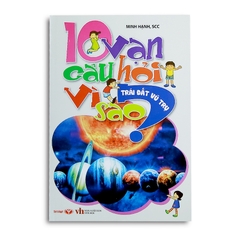 10 Vạn Câu Hỏi Vì Sao - Trái Đất, Vũ Trụ