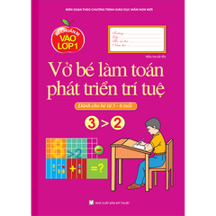 Bé Chuẩn Bị Vào Lớp 1 - Vở Bé Làm Toán Phát Triển Trí Tuệ Dành Cho Bé Từ 5 -6 Tuổi