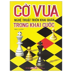 Cờ Vua Nghệ Thuật Triển Khai Quân Trong Khai Cuộc