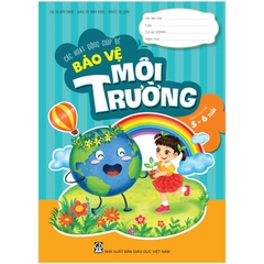 Các hoạt động giúp bé bảo vệ môi trường (Dành cho trẻ 5 - 6 tuổi)