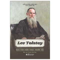 Kể Chuyện Cuộc Đời Các Thiên Tài - Lev Tolstoy - Nhà Văn Hiện Thực Thiên Tài