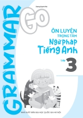 Grammar Go Ôn Luyện Trọng Tâm Ngữ Pháp Tiếng Anh Lớp 3