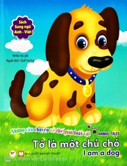 Những Câu Chuyện Về Thế Giới Loài Vật - Tớ Là Một Chú Chó - I Am A Dog (Song Ngữ Anh - Việt)