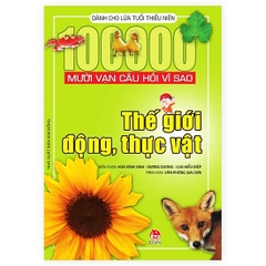 Mười Vạn Câu Hỏi Vì Sao - Thế Giới Động, Thực Vật