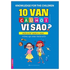 10 Vạn Câu Hỏi Vì Sao? - Hỏi Đáp Khoa Học - Vòng Quanh Trái Đất