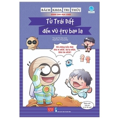 Bách Khoa Tri Thức Dành Cho Học Sinh - Từ Trái Đất Đến Vũ Trụ Bao La