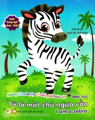Những Câu Chuyện Về Thế Giới Động Vật - Tớ Là Một Chú Ngựa Vằn - I Am A Zebra (Song Ngữ Anh - Việt)