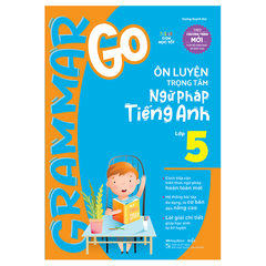 Grammar Go Ôn Luyện Trọng Tâm Ngữ Pháp Tiếng Anh Lớp 5