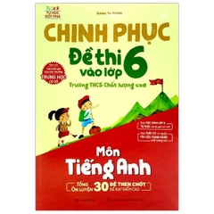 Chinh Phục Đề Thi Vào Lớp 6 Trường THCS Chất Lượng Cao Môn Tiếng Anh