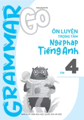 Grammar Go Ôn Luyện Trọng Tâm Ngữ Pháp Tiếng Anh Lớp 4