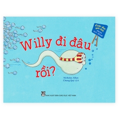 Giáo Dục Giới Tính Cho Trẻ 4 - 10 Tuổi - Willy Đi Đâu Rồi?
