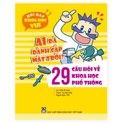 Hỏi Đáp Khoa Học Vui - Ai Đã Đánh Cắp Mặt Trời? - 29 Câu Hỏi Về Khoa Học Phổ Thông