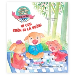 Kĩ Năng Tự Làm Chủ Cảm Xúc - Vì Sao Con Khóc? - Vì Con Buồn Ơi Là Buồn!