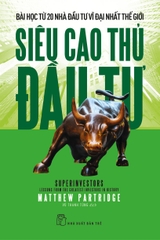Siêu Cao Thủ Đầu Tư - Bài Học Từ 20 Nhà Đầu Tư Vĩ Đại Nhất Thế Giới