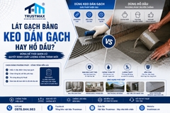 Lát gạch bằng hồ dầu hay keo dán gạch? Đâu là lựa chọn phù hợp hiện nay?