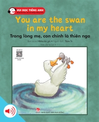 Bộ 3 - Vui đọc tiếng Anh - Giúp bé học các kĩ năng tiếng Anh - You are the swan in my heart - Trong lòng mẹ, con chính là thiên nga