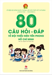 80 câu hỏi - đáp về Đội Thiếu niên Tiền phong Hồ Chí Minh