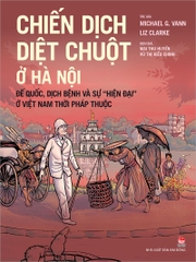 Chiến dịch diệt chuột ở Hà Nội - Đế quốc, dịch bệnh và sự "hiện đại" ở Việt Nam thời Pháp thuộc