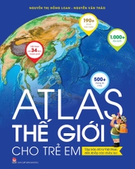 Atlas thế giới cho trẻ em - Tập bản đồ từ Việt Nam đến khắp các châu lục