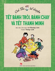 Chú Tễu kể chuyện Tết bánh trôi, bánh chay và Tết Thanh minh