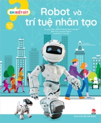 Em biết gì ? - Robot và trí tuệ nhân tạo