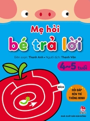 Mẹ hỏi bé trả lời - Hỏi đáp rèn trí thông minh - 4-5 tuổi