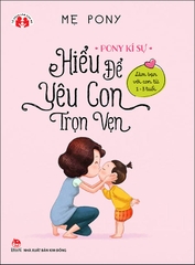 Pony kí sự - Hiểu để yêu con trọn vẹn - Làm bạn với con từ 1-3 tuổi