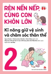 Rèn nền nếp, cùng con khôn lớn - Kĩ năng giữ vệ sinh và chăm sóc thân thể