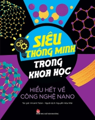 Siêu thông minh trong khoa học - Hiểu hết về Công nghệ Nano